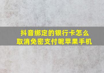 抖音绑定的银行卡怎么取消免密支付呢苹果手机