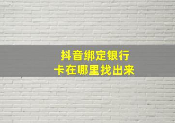 抖音绑定银行卡在哪里找出来