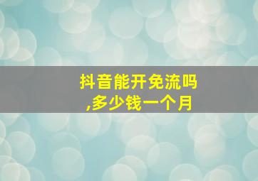 抖音能开免流吗,多少钱一个月