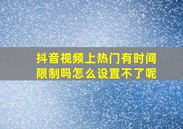 抖音视频上热门有时间限制吗怎么设置不了呢