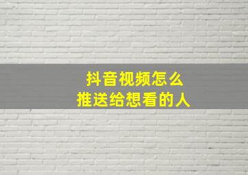 抖音视频怎么推送给想看的人