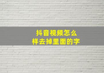 抖音视频怎么样去掉里面的字