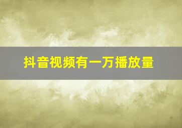 抖音视频有一万播放量