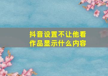 抖音设置不让他看作品显示什么内容