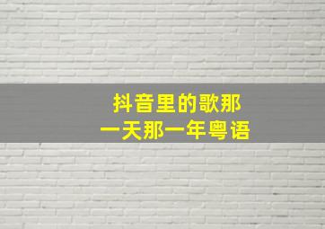 抖音里的歌那一天那一年粤语