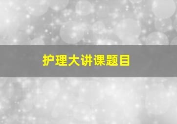 护理大讲课题目