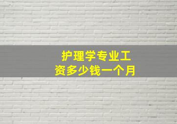 护理学专业工资多少钱一个月