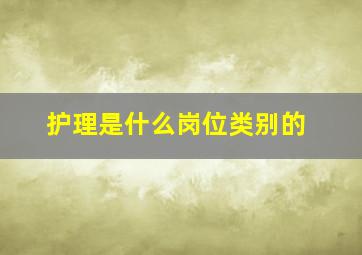 护理是什么岗位类别的