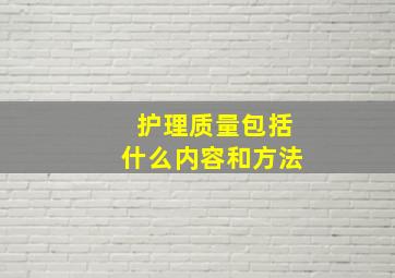 护理质量包括什么内容和方法