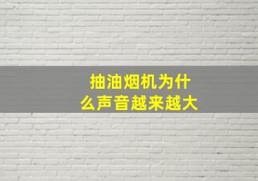 抽油烟机为什么声音越来越大