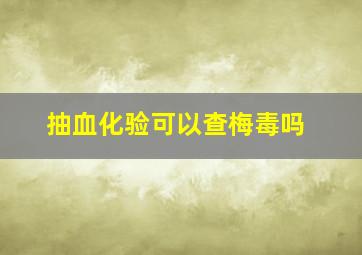 抽血化验可以查梅毒吗