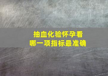 抽血化验怀孕看哪一项指标最准确