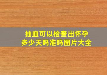 抽血可以检查出怀孕多少天吗准吗图片大全