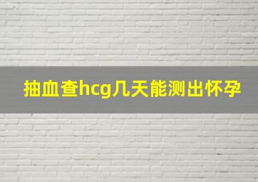 抽血查hcg几天能测出怀孕