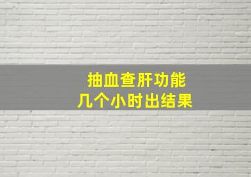 抽血查肝功能几个小时出结果