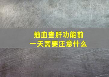 抽血查肝功能前一天需要注意什么