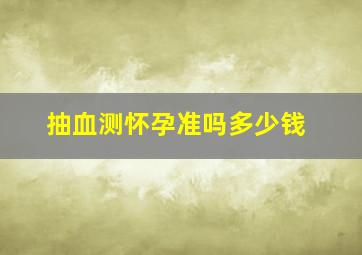 抽血测怀孕准吗多少钱