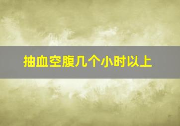 抽血空腹几个小时以上