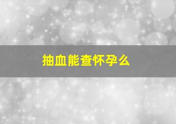 抽血能查怀孕么