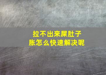 拉不出来屎肚子胀怎么快速解决呢