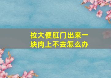 拉大便肛门出来一块肉上不去怎么办