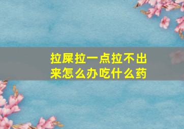 拉屎拉一点拉不出来怎么办吃什么药