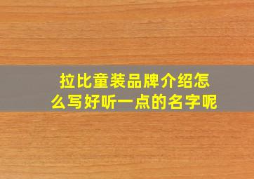 拉比童装品牌介绍怎么写好听一点的名字呢