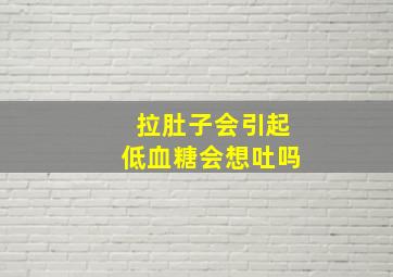 拉肚子会引起低血糖会想吐吗