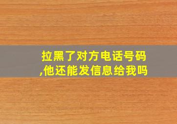 拉黑了对方电话号码,他还能发信息给我吗