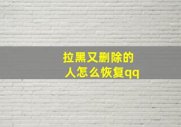 拉黑又删除的人怎么恢复qq