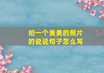 拍一个美美的照片的说说句子怎么写