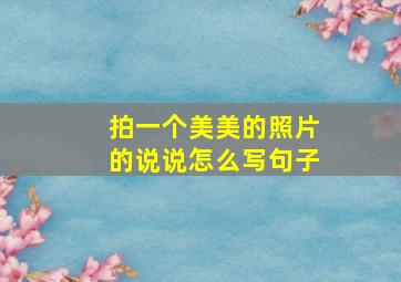 拍一个美美的照片的说说怎么写句子