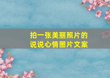 拍一张美丽照片的说说心情图片文案