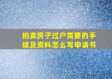 拍卖房子过户需要的手续及资料怎么写申请书