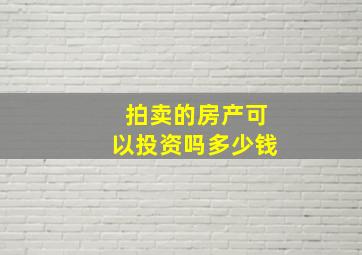 拍卖的房产可以投资吗多少钱