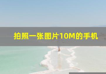 拍照一张图片10M的手机