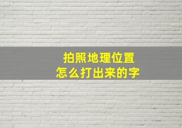 拍照地理位置怎么打出来的字