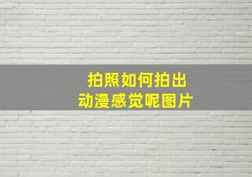 拍照如何拍出动漫感觉呢图片