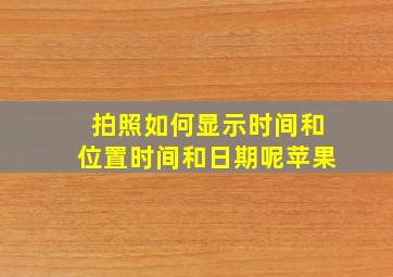 拍照如何显示时间和位置时间和日期呢苹果