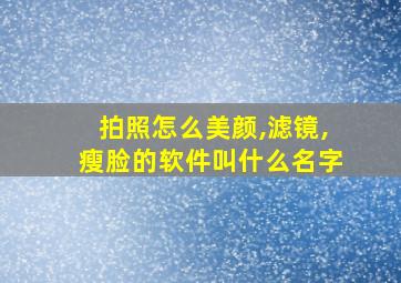 拍照怎么美颜,滤镜,瘦脸的软件叫什么名字