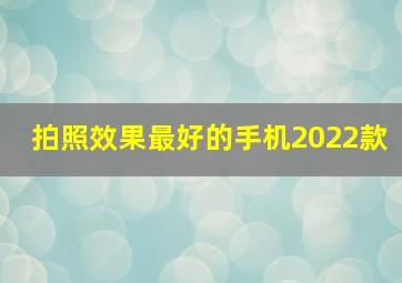 拍照效果最好的手机2022款