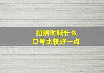 拍照时喊什么口号比较好一点