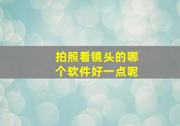 拍照看镜头的哪个软件好一点呢