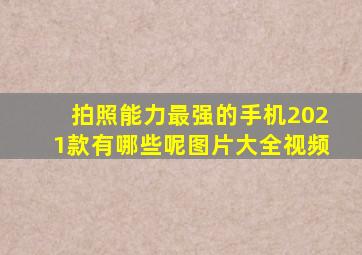 拍照能力最强的手机2021款有哪些呢图片大全视频