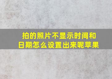 拍的照片不显示时间和日期怎么设置出来呢苹果