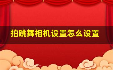 拍跳舞相机设置怎么设置