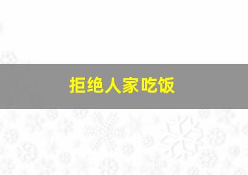 拒绝人家吃饭