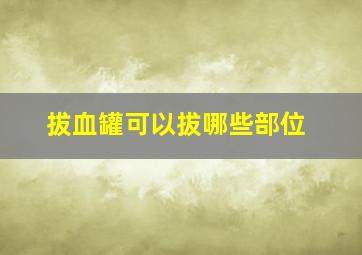 拔血罐可以拔哪些部位