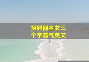 招财网名女三个字霸气英文