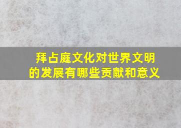 拜占庭文化对世界文明的发展有哪些贡献和意义